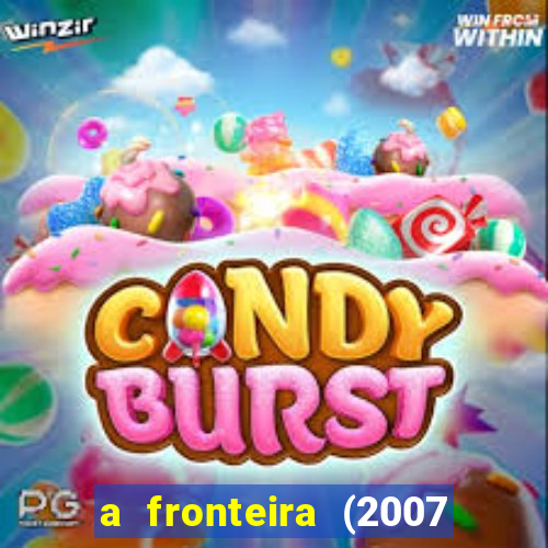 a fronteira (2007 filme completo download)